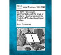 John Fortescue Sir John Fortescue's Commendation of the Laws of Engl (Tascabile)