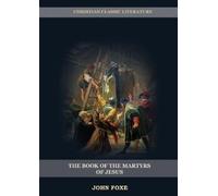 John Foxe The Book of the Martyrs of Jesus (Tascabile) Foxes Book of Martyrs