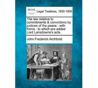 John Frederick The Law Relative to Commitments & Convictions by Jus (Tascabile)