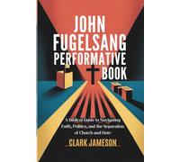 JOHN FUGELSANG PERFORMATIVE BOOK: A Biblical Guide to Navigating Faith, Politics, and the Separation of Church and Hate