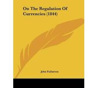 John Fullarton On The Regulation Of Currencies (1844) (Tascabile)