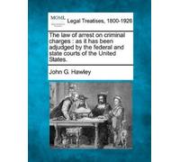 John G Hawley The Law of Arrest on Criminal Charges (Tascabile)
