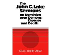 John G Lake The John G. Lake Sermons on Dominion Over Demons, Diseas (Tascabile)
