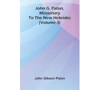 John G. Paton, Missionary To The New Hebrides (Volume 3)