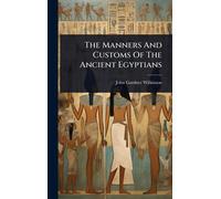 John Gardner Wilkins The Manners And Customs Of The Ancient E (Copertina rigida)