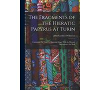 John Gardner Wilkinso The Fragments of the Hieratic Papyrus at Turi (Tascabile)