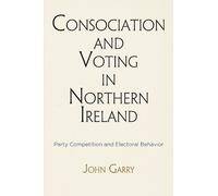 John Garry Consociation and Voting in Northern Ireland (Copertina rigida)
