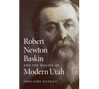 John Gary Maxwell Robert Newton Baskin and the Making of Modern Utah (Tascabile)