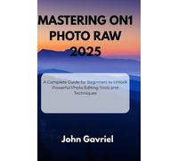 John Gavriel Mastering ON1 Photo RAW 2025 (Tascabile)