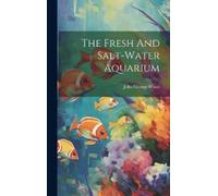 John George Wood The Fresh And Salt-water Aquarium (Copertina rigida)