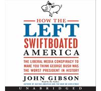 John Gibson How the Left Swiftboated America: The Liberal Media Cons (Tascabile)