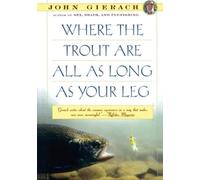 Where the Trout Are All as Long as Your Leg (John Gierach's Fly-fishing Library)