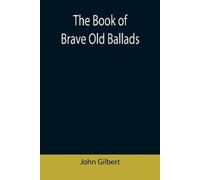 John Gilbert The Book of Brave Old Ballads (Tascabile)