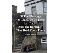John Gill Of The Blessings Of Grace; which Come by Christ, and The D (Tascabile)