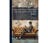 John Gleen The Influence Exerted by the Mind Over the Body (Tascabile)