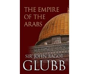 John Glubb Glubb, John The Empire of the Arabs (Tascabile)