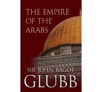John Glubb The Empire of the Arabs (Tascabile)
