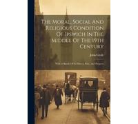 John Glyde The Moral, Social And Religious Condition Of Ipswich In T (Tascabile)