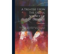 John Godfrey (Capt ) A Treatise Upon The Useful Science Of Defence (Tascabile)