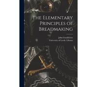 John Goodfellow The Elementary Principles of Breadmaking (Tascabile)