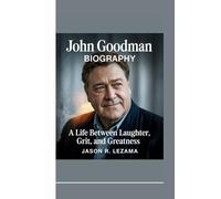 JOHN GOODMAN BIOGRAPHY: A Life Between Laughter, Grit, and Greatness