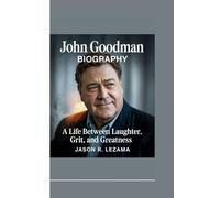 JOHN GOODMAN BIOGRAPHY: A Life Between Laughter, Grit, and Greatness