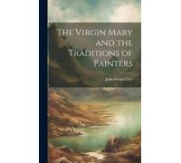 John Gough Clay The Virgin Mary and the Traditions of Painter (Copertina rigida)