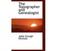 John Gough Nichols The Topographer and Genealogist (Tascabile)