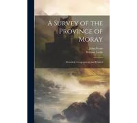John Grant William Leslie A Survey of the Province of Moray (Tascabile)