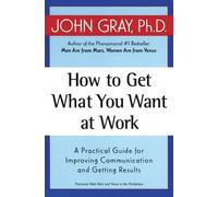 John Gray How to Get What You Want at Work (Tascabile)