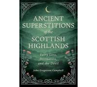 John Gregorson Campbe Ancient Superstitions of the Scottish Highlan (Tascabile)