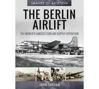 John Grehan The Berlin Airlift (Tascabile) Images of Aviation