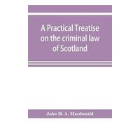 John H a MacDona A practical treatise on the criminal law of Scotla (Tascabile)