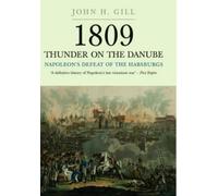 John H. Gill 1809 Thunder on the Danube: Napoleon's Defeat of the Ha (Tascabile)