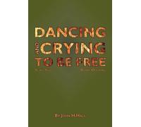 John H. Hall Dancing and Crying to be Free (Tascabile)