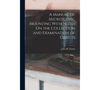 John H Martin A Manual of Microscopic Mounting With Notes On the Col (Tascabile)