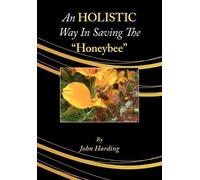 John Harding An HOLISTIC Way In Saving The "Honeybee" (Tascabile)