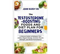 John Hardy Rd The Testosterone-Boosting Foods and Diet Plan for Begi (Tascabile)