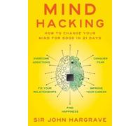 Mind Hacking: How to Change Your Mind for Good in 21 Days