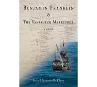 John Harmon McElroy Benjamin Franklin & The Vanishing Messenger (Tascabile)