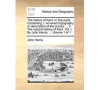 John Harris The history of Kent. In five parts. Containing, I. An ex (Tascabile)