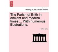 John Harris The Parish of Erith in Ancient and Modern Times ... with (Tascabile)