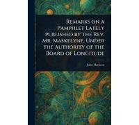 John Harrison Remarks on a Pamphlet Lately Published by the Rev. Mr. (Tascabile)