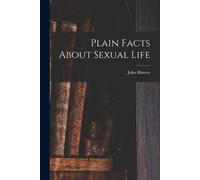 John Harvey 1852- Kellogg Plain Facts About Sexual Life (Tascabile)