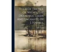 John Hassell Tour Of The Isle Of Wight...the Drawings Taken And Engr (Tascabile)