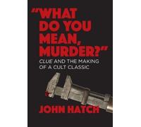 John Hatch "What Do You Mean, Murder?" Clue and the Making of a Cult (Tascabile)