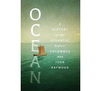 Ocean: A History of the Atlantic Before Columbus by Haywood, John