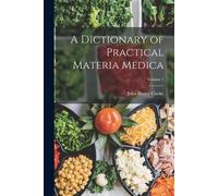 John Henry Clarke A Dictionary of Practical Materia Medica; Volume 1 (Tascabile)