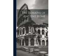 John Henry Middleton The Remains of Ancient Rome; Volume 2 (Copertina rigida)