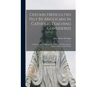 John Henry Newm Certain Difficulties Felt By Anglicans In Cat (Copertina rigida)